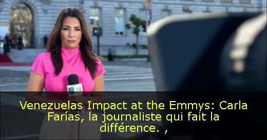 Venezuelas Impact at the Emmys: Carla Farías, la journaliste qui fait la différence. 
