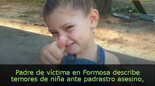 Padre de víctima en Formosa describe temores de niña ante padrastro asesino
