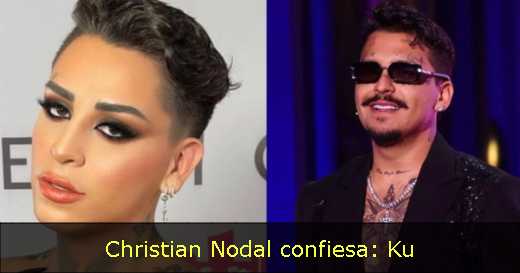 Christian Nodal confiesa: Ku