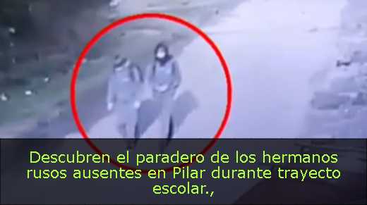 Descubren el paradero de los hermanos rusos ausentes en Pilar durante trayecto escolar