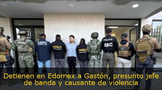 Detienen en Edomex a Gastón, presunto jefe de banda y causante de violencia 