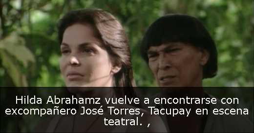 Hilda Abrahamz vuelve a encontrarse con excompañero José Torres, Tacupay en escena teatral. 