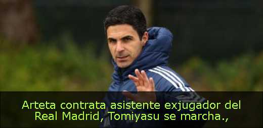 Arteta contrata asistente exjugador del Real Madrid, Tomiyasu se marcha