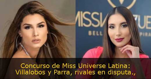 Concurso de Miss Universe Latina: Villalobos y Parra, rivales en disputa