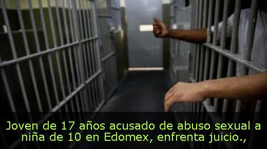 Joven de 17 años acusado de abuso sexual a niña de 10 en Edomex, enfrenta juicio