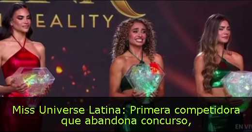 Miss Universe Latina: Primera competidora que abandona concurso