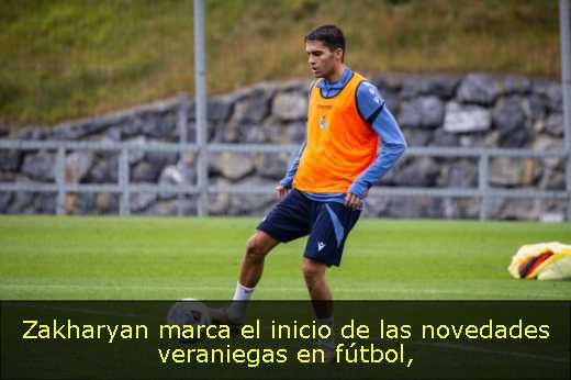 Zakharyan marca el inicio de las novedades veraniegas en fútbol