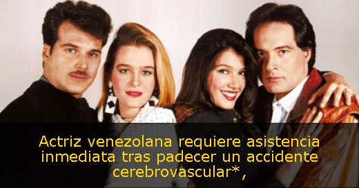 Actriz venezolana requiere asistencia inmediata tras padecer un accidente cerebrovascular*