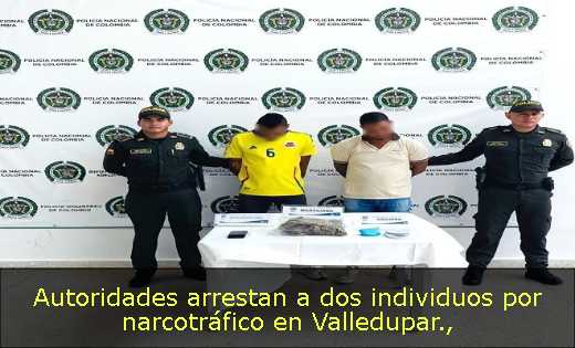 Autoridades arrestan a dos individuos por narcotráfico en Valledupar
