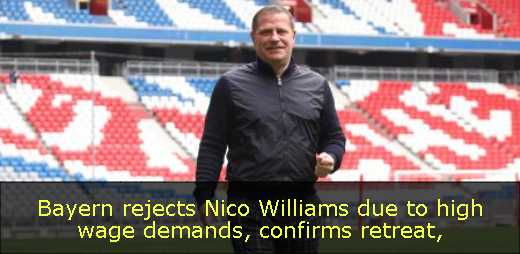 Bayern rejects Nico Williams due to high wage demands, confirms retreat