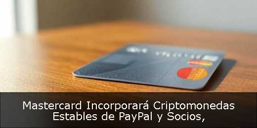 Mastercard Incorporará Criptomonedas Estables de PayPal y Socios