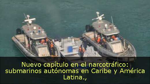Nuevo capítulo en el narcotráfico: submarinos autónomas en Caribe y América Latina