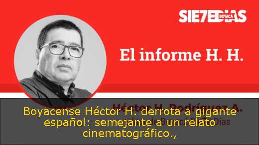 Boyacense Héctor H. derrota a gigante español: semejante a un relato cinematográfico