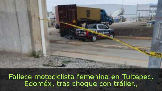 Fallece motociclista femenina en Tultepec, Edoméx, tras choque con tráiler
