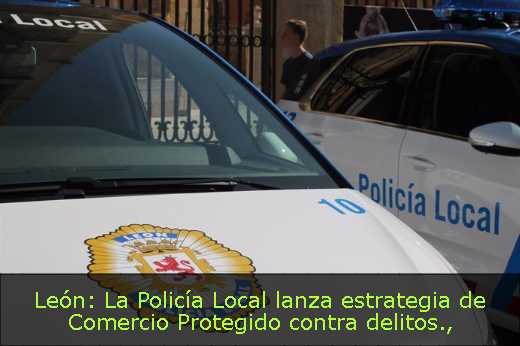 León: La Policía Local lanza estrategia de Comercio Protegido contra delitos