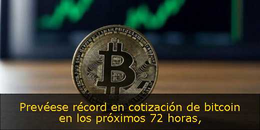 Prevéese récord en cotización de bitcoin en los próximos 72 horas