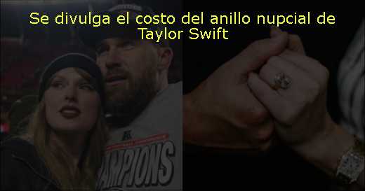 Se divulga el costo del anillo nupcial de Taylor Swift 