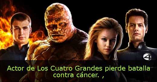 Actor de Los Cuatro Grandes pierde batalla contra cáncer. 