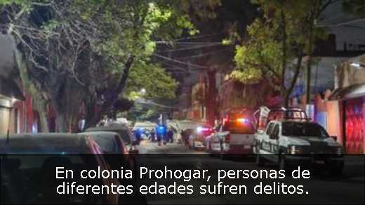En colonia Prohogar, personas de diferentes edades sufren delitos