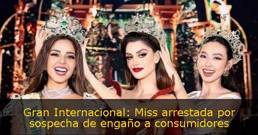 Gran Internacional: Miss arrestada por sospecha de engaño a consumidores 
