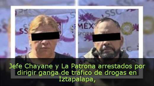 Jefe Chayane y La Patrona arrestados por dirigir ganga de tráfico de drogas en Iztapalapa