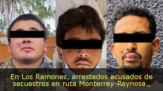 En Los Ramones, arrestados acusados de secuestros en ruta Monterrey-Reynosa