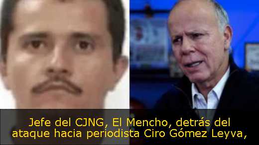 Jefe del CJNG, El Mencho, detrás del ataque hacia periodista Ciro Gómez Leyva