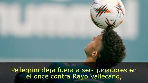 Pellegrini deja fuera a seis jugadores en el once contra Rayo Vallecano