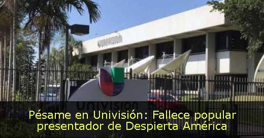 Pésame en Univisión: Fallece popular presentador de Despierta América 