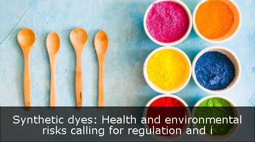 Synthetic dyes: Health and environmental risks calling for regulation and i