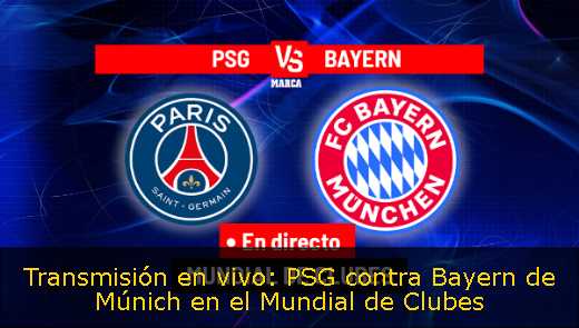 Transmisión en vivo: PSG contra Bayern de Múnich en el Mundial de Clubes 