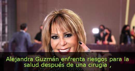 Alejandra Guzmán enfrenta riesgos para la salud después de una cirugía 