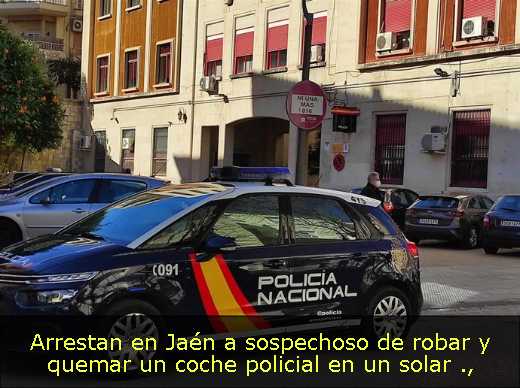 Arrestan en Jaén a sospechoso de robar y quemar un coche policial en un solar 