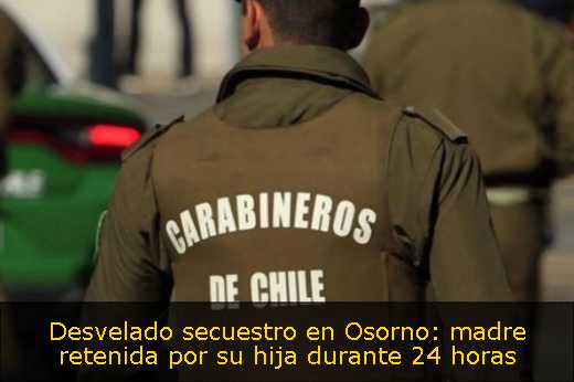 Desvelado secuestro en Osorno: madre retenida por su hija durante 24 horas