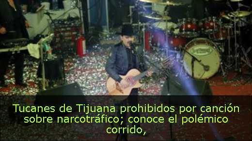 Tucanes de Tijuana prohibidos por canción sobre narcotráfico; conoce el polémico corrido