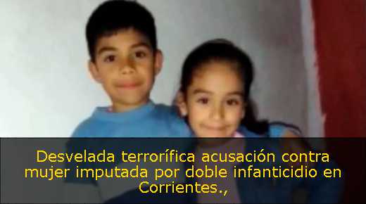 Desvelada terrorífica acusación contra mujer imputada por doble infanticidio en Corrientes