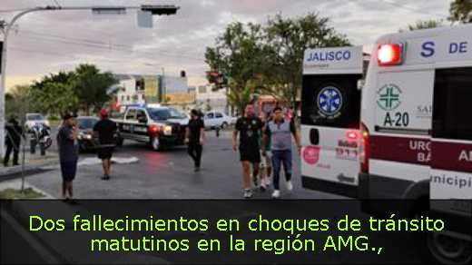 Dos fallecimientos en choques de tránsito matutinos en la región AMG