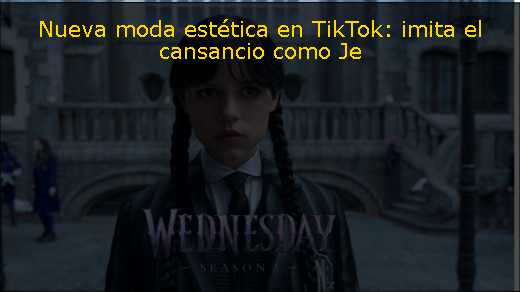 Nueva moda estética en TikTok: imita el cansancio como Je