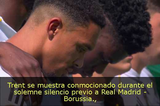 Trent se muestra conmocionado durante el solemne silencio previo a Real Madrid - Borussia