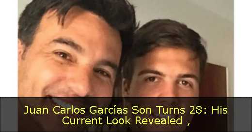 Juan Carlos Garcías Son Turns 28: His Current Look Revealed 