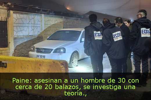 Paine: asesinan a un hombre de 30 con cerca de 20 balazos, se investiga una teoría