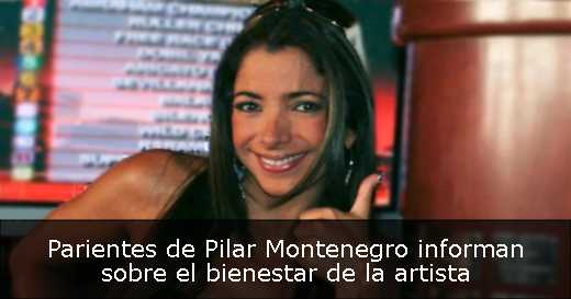 Parientes de Pilar Montenegro informan sobre el bienestar de la artista 