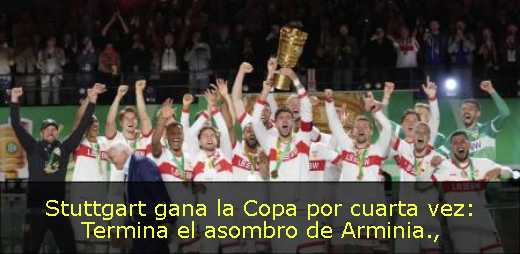 Stuttgart gana la Copa por cuarta vez: Termina el asombro de Arminia