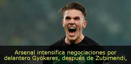 Arsenal intensifica negociaciones por delantero Gyökeres, después de Zubimendi