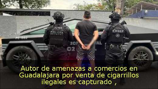 Autor de amenazas a comercios en Guadalajara por venta de cigarrillos ilegales es capturado 