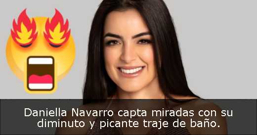 Daniella Navarro capta miradas con su diminuto y picante traje de baño. 