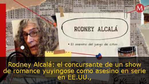 Rodney Alcalá: el concursante de un show de romance yuyingose como asesino en serie en EE.UU