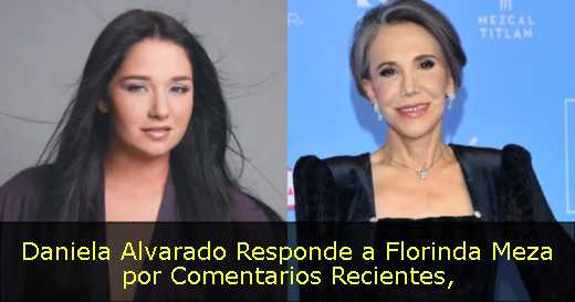 Daniela Alvarado Responde a Florinda Meza por Comentarios Recientes