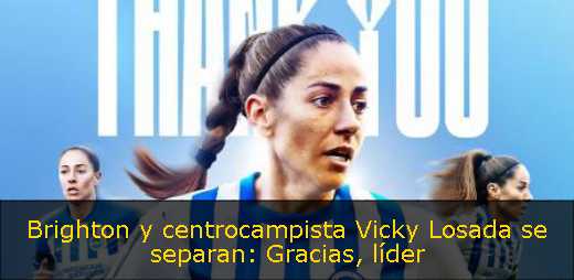 Brighton y centrocampista Vicky Losada se separan: Gracias, líder 