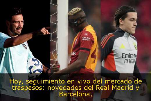 Hoy, seguimiento en vivo del mercado de traspasos: novedades del Real Madrid y Barcelona